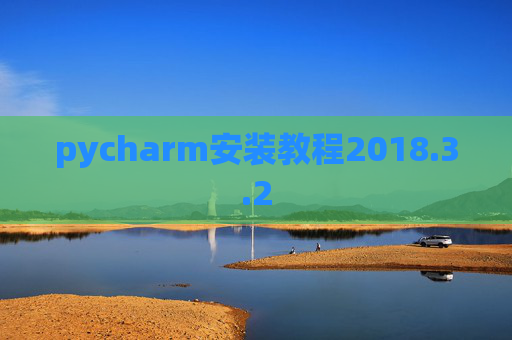 pycharm安装教程2018.3.2 pycharm安装教程2018.3.2